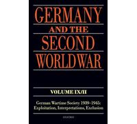 Germany and the Second World War Volume IX/II: German Wartime Society 1939-1945: Exploitation, Interpretations, Exclusion