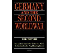 Germany and the Second World War Volume VIII: The Eastern Front 1943-1944: The War in the East and on the Neighbouring Fronts