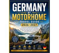 GERMANY BY MOTORHOME TRAVEL GUIDE 2026-2027: The Ultimate RV & Campervan Road Trip Planner Featuring Germany's Best Scenic Routes, Top Campsites, ... Cities, Hidden Gems, and Essential Travel
