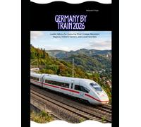 Germany by Train 2026: Insider Advice for Exploring River Cruises, Mountain Regions, Historic Centers, and Local Favorites (Rail Adventures Travel Guide Series)