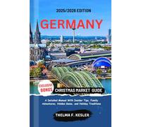 GERMANY CHRISTMAS MARKET GUIDE 2025/2026: A Detailed Manual with Insider Tips, Family Adventures, Hidden Gems, and Holiday Traditions