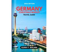 GERMANY CHRISTMAS MARKET TRAVEL GUIDE 2026: Discover Bucket-List Adventures, Festivals, Practical Tips, Local Flavors, and Hidden Gems for Every Traveler