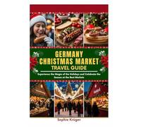 Germany Christmas Market Travel Guide: Experience the Magic of the Holidays and Celebrate the Season at the Best Markets