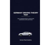 GERMANY DRIVING THEORY TEST: 1000 COMPREHENSIVE QUESTIONS, ANSWERS & EXPLANATIONS
