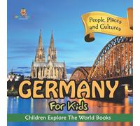 Germany For Kids: People, Places and Cultures - Children Explore The World Books