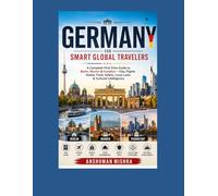 Germany for Smart Global Travelers: A Complete First-Time Guide to Berlin, Munich & Frankfurt - Visa, Flights Hotels, Food, Safety, Local Laws & ... (COMPLETE TRAVEL BOOK SERIES CONCEPT)