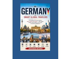 Germany for Smart Global Travelers: A Complete First-Time Guide to Berlin, Munich & Frankfurt - Visa, Flights Hotels, Food, Safety, Local Laws & ... (COMPLETE TRAVEL BOOK SERIES CONCEPT)