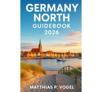 GERMANY NORTH GUIDEBOOK 2026: Explore Hamburg, Bremen, Lüneburg Heath, East Frisian Islands, and the Baltic Coast