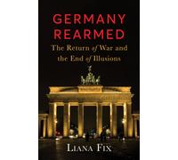 Germany Rearmed : The Return of War and the End of Illusions