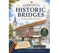 Germany’s Historic Bridges: Coloring Book for Adults | 30 Detailed Illustrations | Relaxation, Mindfulness & Creative Escape (Coloring Journey Through Germany’s Heritage)