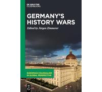 Germany’s History Wars: Contesting Memory and Identity Today (European Colonialism in Global Perspective, 4)