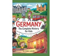 GERMANY: The Complete History for Kids: How challenges turned into triumphs across the centuries (Collections of Historical Country Books in Europe)