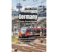 Germany Train Travel Guide 2025: Regional and Long-Distance Rail Travel Across the Country