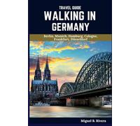 Germany Travel Guide 2025: A Self-Guided Walking Tour for Satisfactory Experiences on Your Adventure to Explore The Land of Poets and Thinkers (6 Walks - 120 Stops)