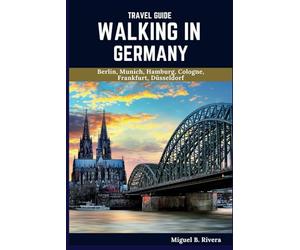 Germany Travel Guide 2025: A Self-Guided Walking Tour for Satisfactory Experiences on Your Adventure to Explore The Land of Poets and Thinkers (6 Walks - 120 Stops)