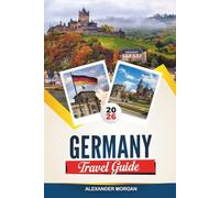 GERMANY TRAVEL GUIDE 2026: Discover Hidden Gems, Historic Landmarks, Travel Tips, and Unforgettable Vacation Experiences