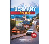Germany Travel Guide 2026: Explore Confidently With Bavaria, Munich, Zugspitze And Berlin Itineraries, Scenic Drives, Walking Tours, Hidden Gems And Budget Travel Tips