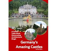 Germany's Amazing Castles: A stunning visual journey through Germany's most breathtaking castles - Also see Moritzburg, Marksburg, Linderhof, ... Satzvey and much more... (Second Edition)