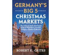 Germany's Big 5 Christmas Markets: The Ultimate 2025-2026 Travel Guide to Nuremberg, Dresden, Cologne, Frankfurt & Munich. (EasyTravel Guides)