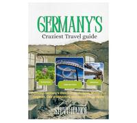 Germany's craziest Travel guide: Exploring Germany’s Weirdest Landscapes, Mysterious Legends, Odd Architecture, and Secret Travel Spots