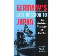 Germany's Last Mission to Japan: The Sinister Voyage of "U-234"