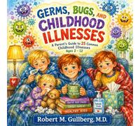 Germs, Bugs, and Childhood Illnesses: A Parent Guide to 25 Common Childhood Illnesses Ages 2-12