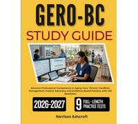 GERO-BC STUDY GUIDE 2026-2027: Advance Professional Competence in Aging Care, Chronic Condition Management, Patient Advocacy, and Evidence-Based Practice with 450 Questions