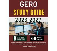 GERO STUDY GUIDE 2026-2027: Enhance Understanding of Aging Populations, Long-Term Care Practices, and Client-Centered Support Through 450 Comprehensive Review Questions