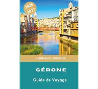 Gérone Guide de voyage 2026-2027: Découvrez des rues médiévales, des maisons colorées au bord de la rivière, des sites historiques, une cuisine ... pratiques pour votre escapade en Espagne
