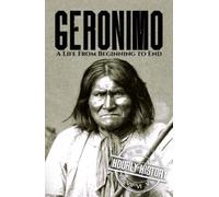Geronimo: A Life from Beginning to End (Native American History)