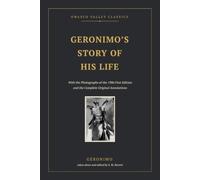 Geronimo's Story of His Life (Annotated): The Autobiography of the Apache War Chief, with the Photographs of the 1906 First Edition