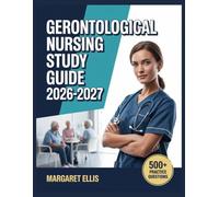 Gerontological Nursing Study Guide 2026-2027: Structured Topic Analysis, 500+ Test Questions, Complete Answer Keys, and Step-by-Step Explanations