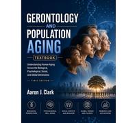 GERONTOLOGY AND POPULATION AGING TEXTBOOK: Understanding Human Aging Across the Biological, Psychological, Social, and Global Dimensions.