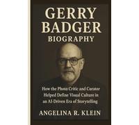 GERRY BADGER BIOGRAPHY: How the Photo Critic and Curator Helped Define Visual Culture in an AI-Driven Era of Storytelling