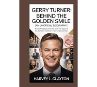 GERRY TURNER: Behind the Golden Smile (An Unofficial biography): An Unofficial Look at the Life, Love, and Legacy of The Bachelor Franchise’s Most Unexpected Star