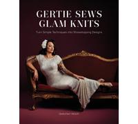 Gertie Sews Glam Knits : Turn Simple Techniques into Showstopping Designs