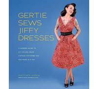 Gertie Sews Jiffy Dresses: A Modern Guide to Stitch-and-Wear Vintage Patterns...