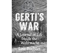 Gerti's War: A Journal of Life Inside the Wehrmacht