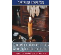 Gertrude Atherton The Bell in the Fog & Other Stories (Esprios Classics) Paperback Gertrude Atherton Multicolor