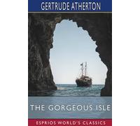 Gertrude Atherton The Gorgeous Isle (Esprios Classics): A Romance; Scene - Nevis Gertrude Atherton Multicolor