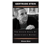 Gertrude Stein: The Untold Story Of Modernism's Mother