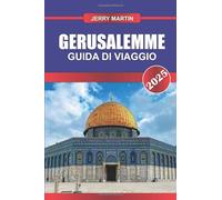 GERUSALEMME Guida di viaggio 2025: Immergiti in millenni di storia e significato spirituale nel cuore della Terra Santa.