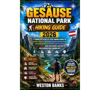 Gesäuse National Park HIKING GUIDE 2026: A Complete Step by Step Hiking Guide to Scenic Trails, Detailed Route Navigation, Mountain Huts, Alpine ... Exploring Austria’s Wild Mountain Landscape