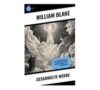 Gesammelte Werke: Alle Religionen sind Eins, Die Hochzeit von Himmel und Hölle, Amerika - eine Prophezeiung