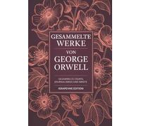 Gesammelte Werke von George Orwell: Gesammelte Essays, Journalismus und Briefe (Grapevine edition)