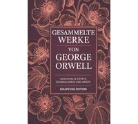 Gesammelte Werke von George Orwell: Gesammelte Essays, Journalismus und Briefe (Grapevine edition)