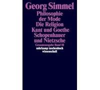 Gesamtausgabe 10. Philosophie der Mode (1905): Die Religion (1906/1912). Kant und Goethe (1906/1916). Schopenhauer und Nietzsche