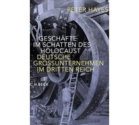 Geschäfte im Schatten des Holocaust: Deutsche Großunternehmen im Dritten Reich
