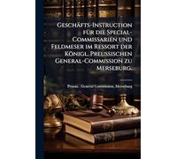 Geschäfts-Instruction für die Special-Commissarien und Feldmeser im Ressort der Königl. Preußischen General-Commission zu Merseburg.