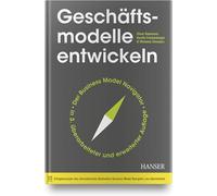 Geschäftsmodelle entwickeln: 55+ innovative Konzepte mit dem St. Galler Business Model Navigator